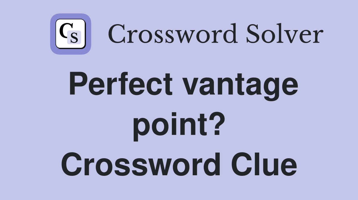 Perfect vantage point? Crossword Clue