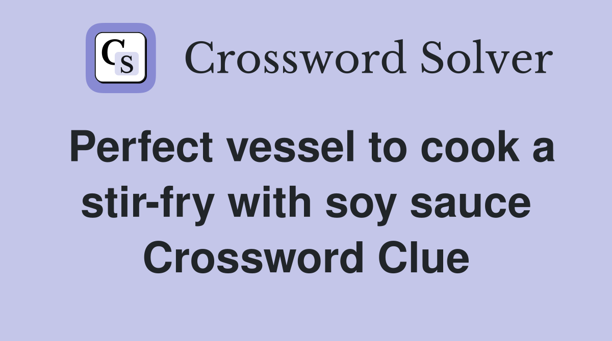 Perfect vessel to cook a stir-fry with soy sauce Crossword Clue