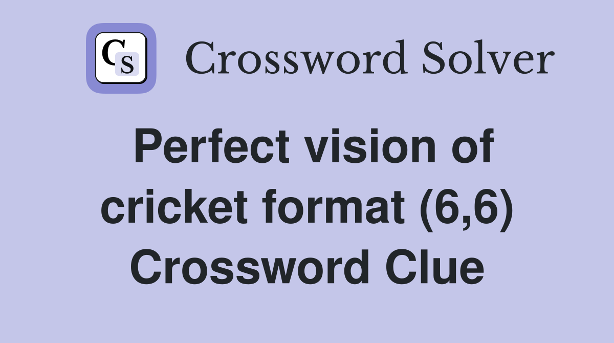 Perfect vision of cricket format (6,6) Crossword Clue