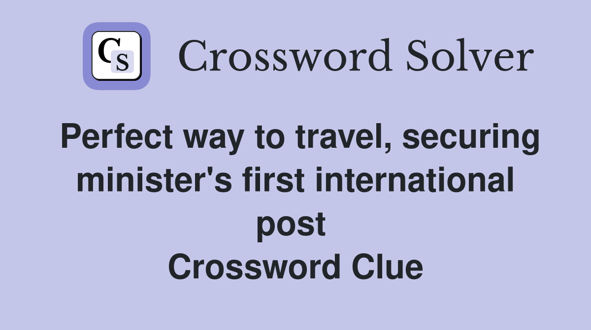 Perfect way to travel, securing minister's first international post  Crossword Clue