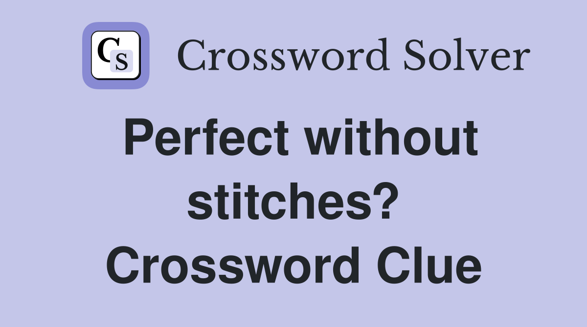 Perfect without stitches? Crossword Clue