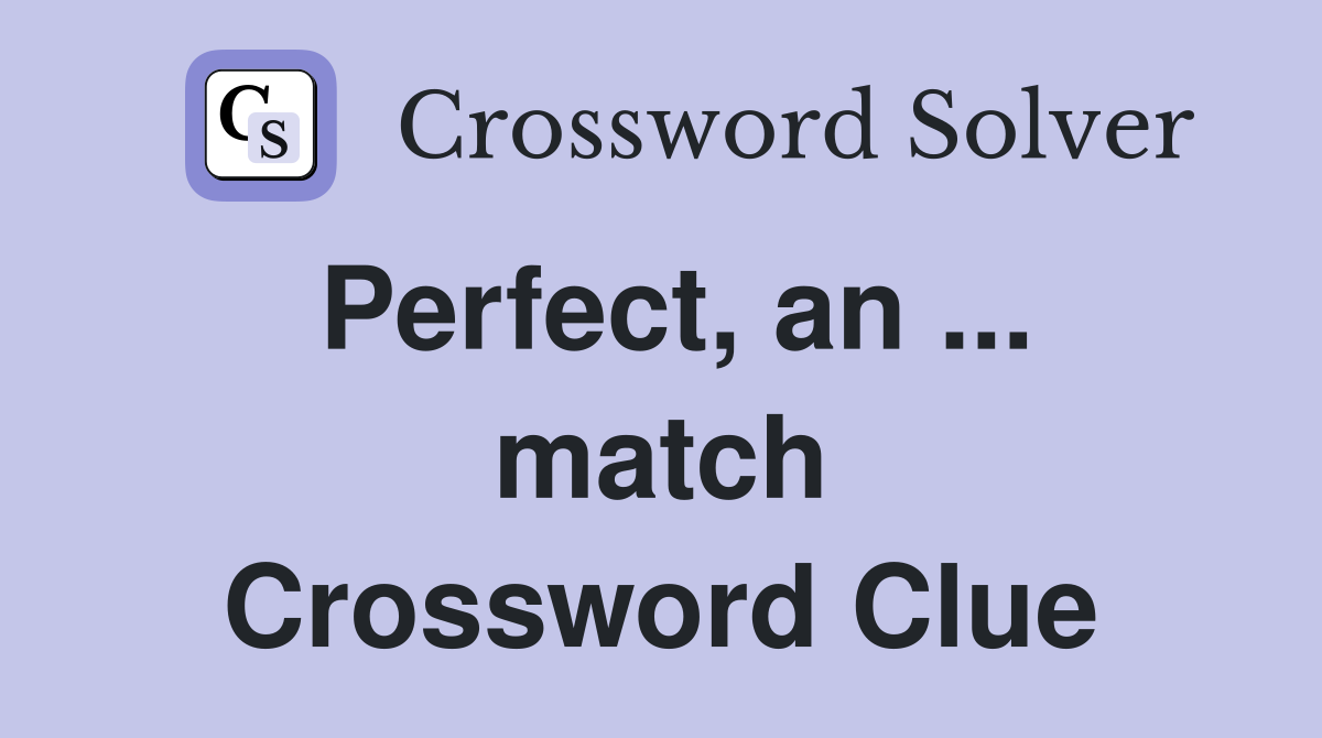 Perfect, an ... match Crossword Clue