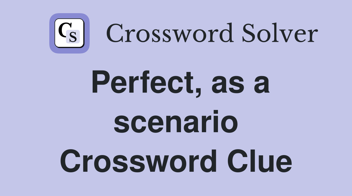 Perfect, as a scenario Crossword Clue