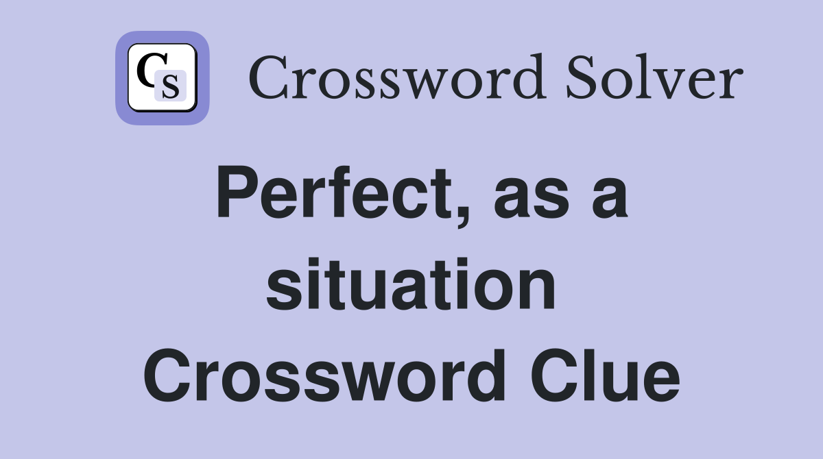 Perfect, as a situation Crossword Clue