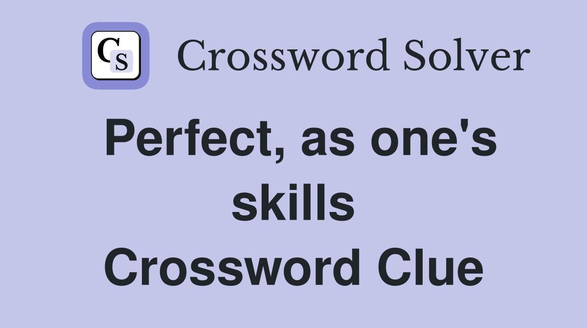 Perfect, as one's skills Crossword Clue