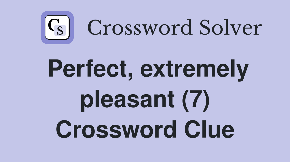Perfect, extremely pleasant (7) Crossword Clue