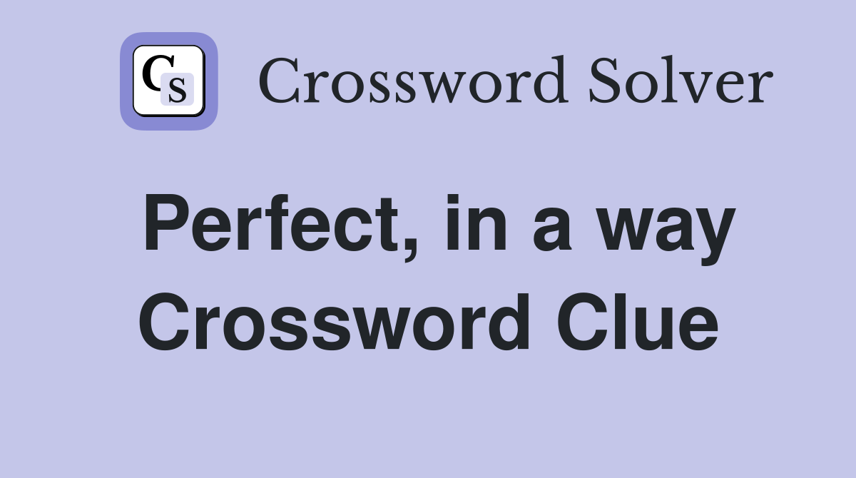 Perfect, in a way Crossword Clue