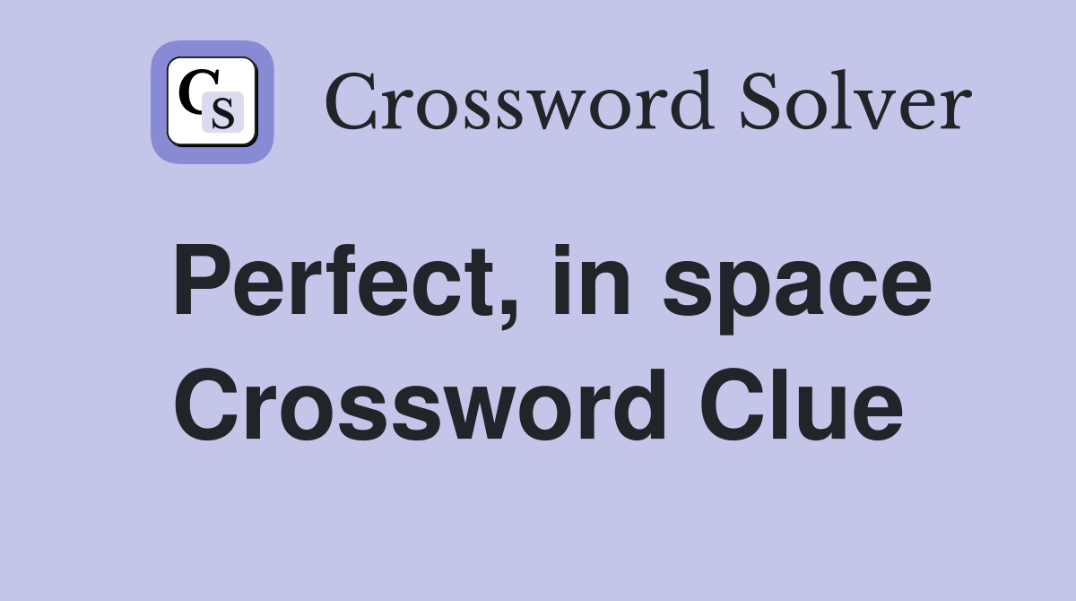 Perfect, in space Crossword Clue