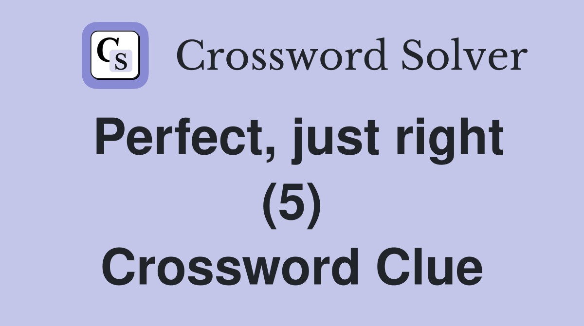 Perfect, just right (5) Crossword Clue