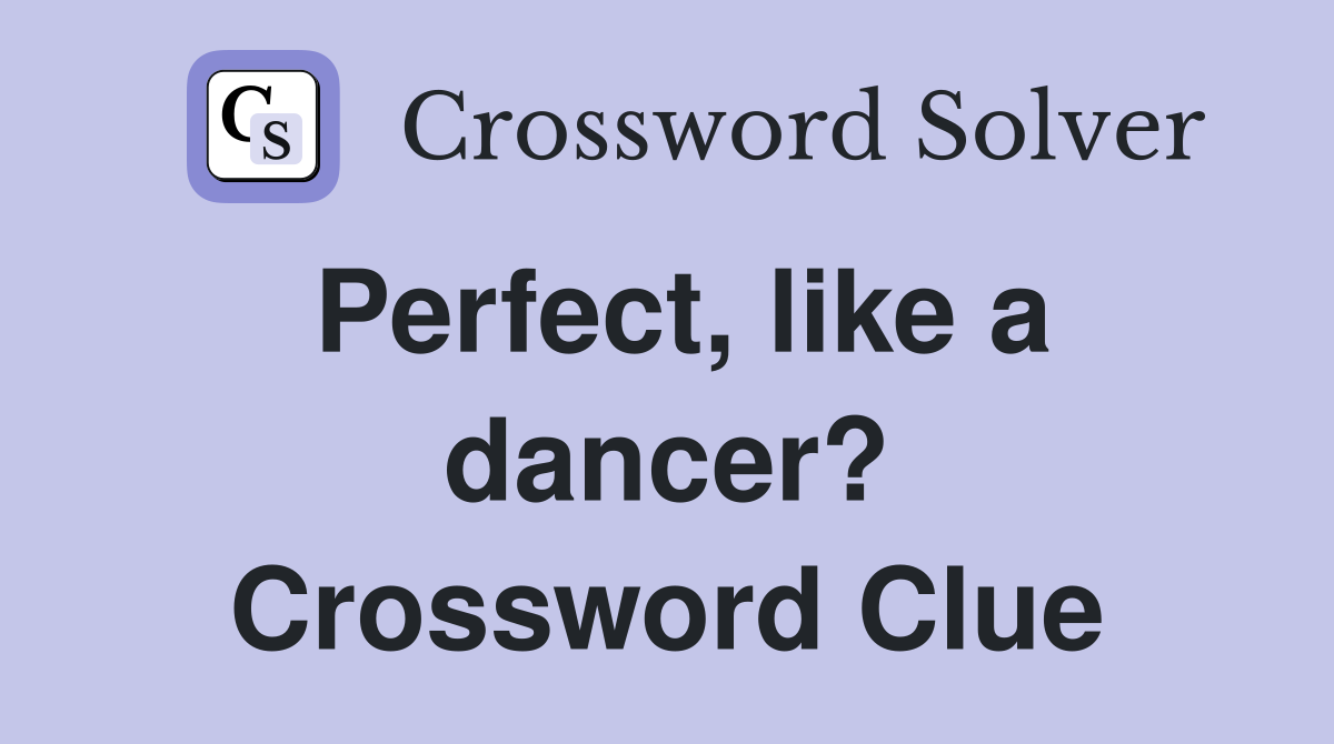 Perfect, like a dancer? Crossword Clue