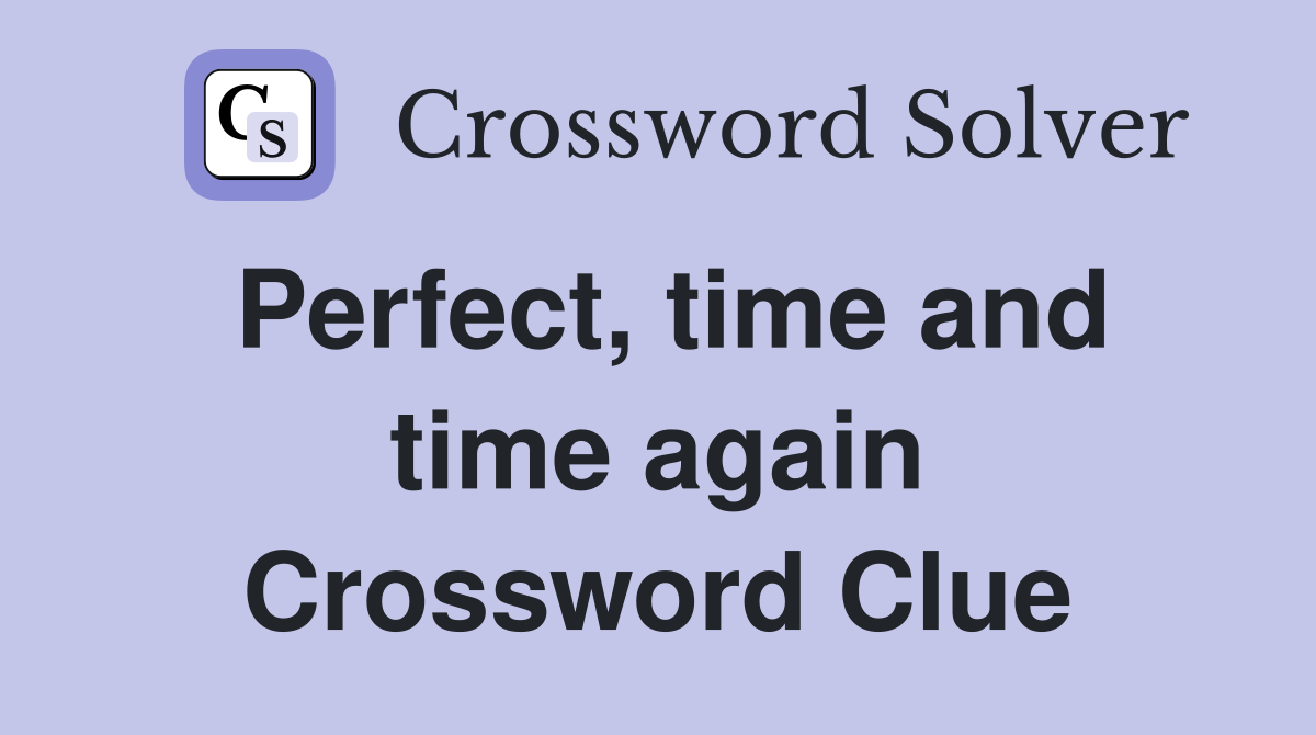 Perfect, time and time again Crossword Clue
