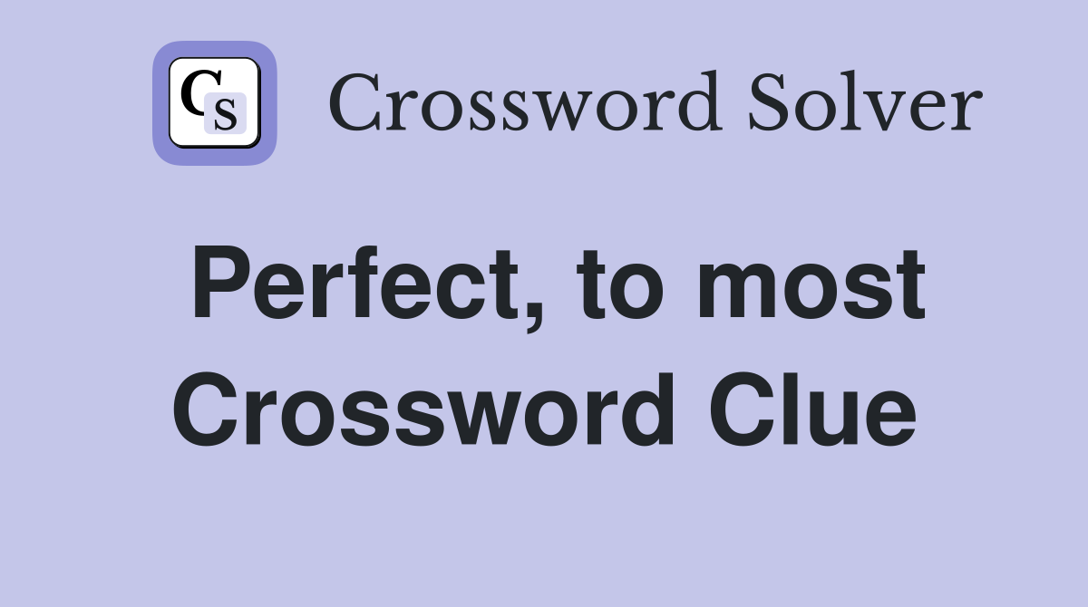Perfect, to most Crossword Clue