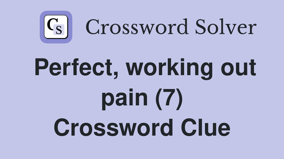 Perfect, working out pain (7) Crossword Clue