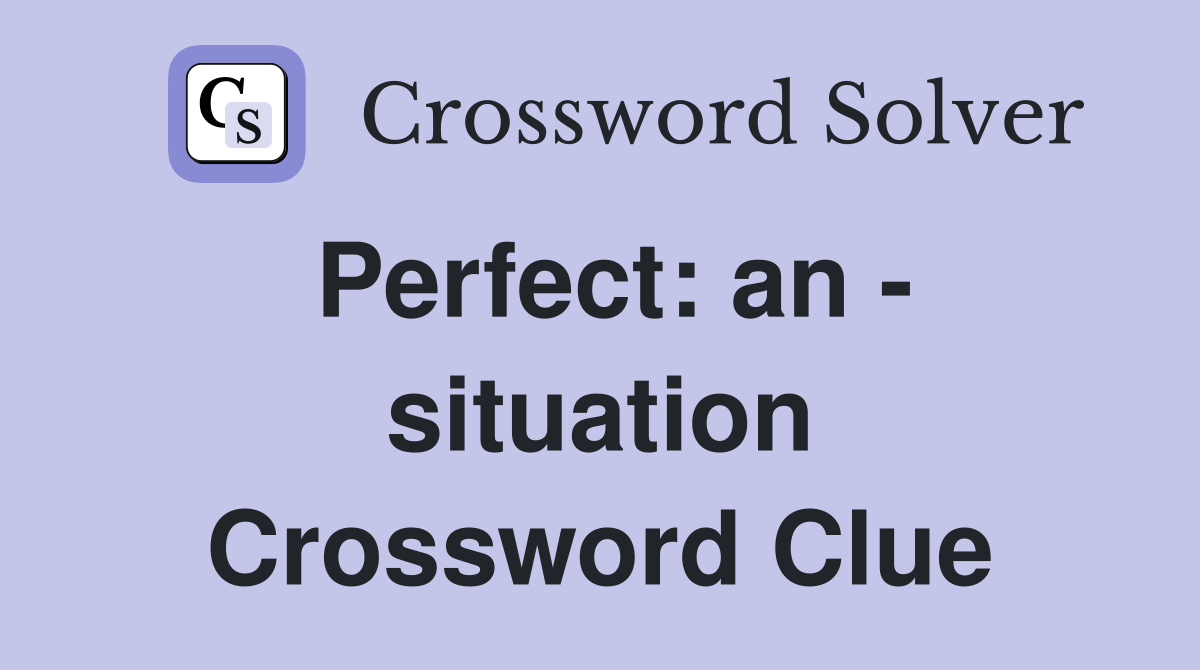 Perfect: an - situation Crossword Clue