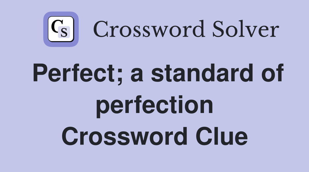 Perfect; a standard of perfection Crossword Clue
