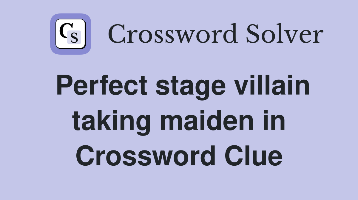 Perfect stage villain taking maiden in Crossword Clue