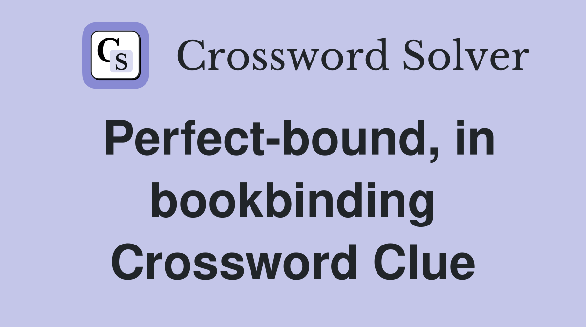 Perfect-bound, in bookbinding Crossword Clue