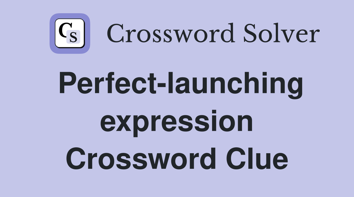 Perfect-launching expression Crossword Clue