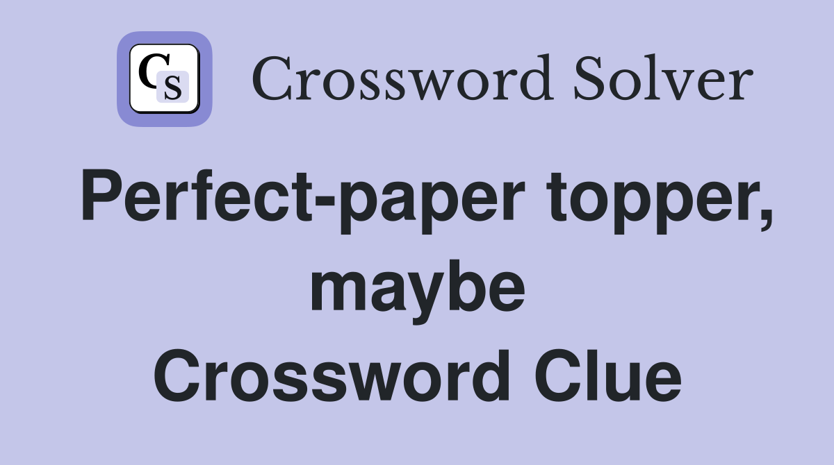Perfect-paper topper, maybe Crossword Clue