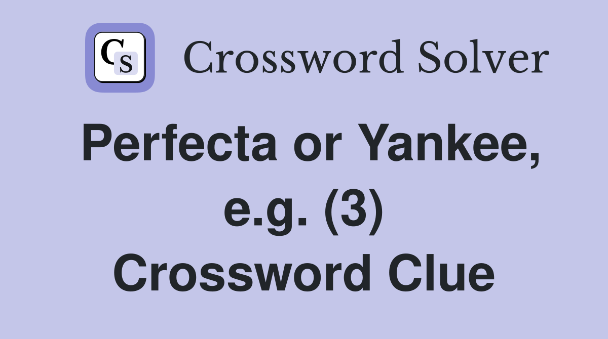 Perfecta or Yankee, e.g. (3) Crossword Clue
