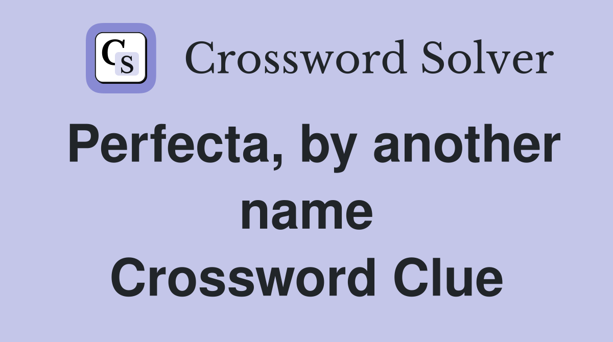 Perfecta, by another name Crossword Clue