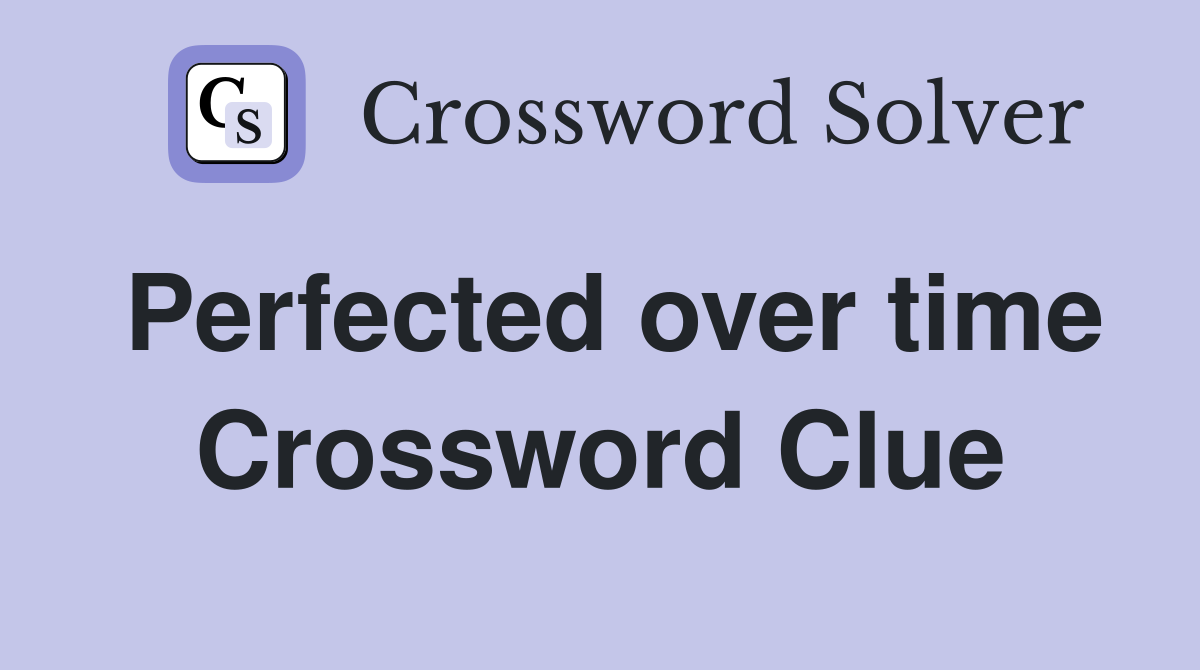 Perfected over time Crossword Clue
