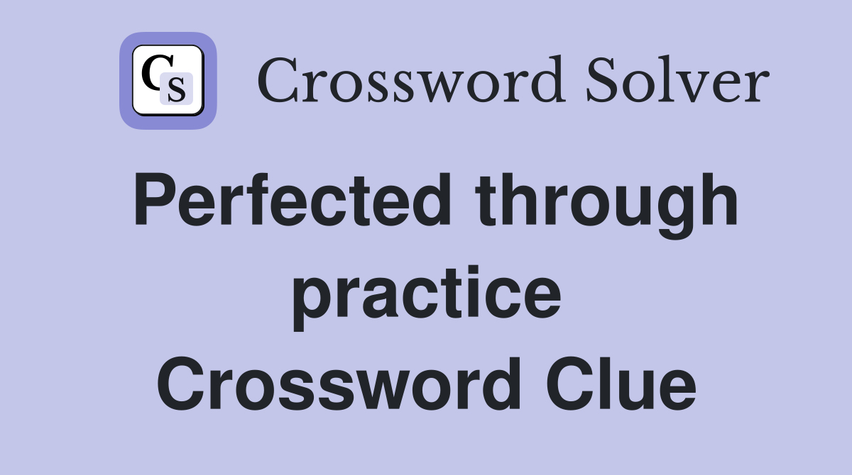 Perfected through practice Crossword Clue