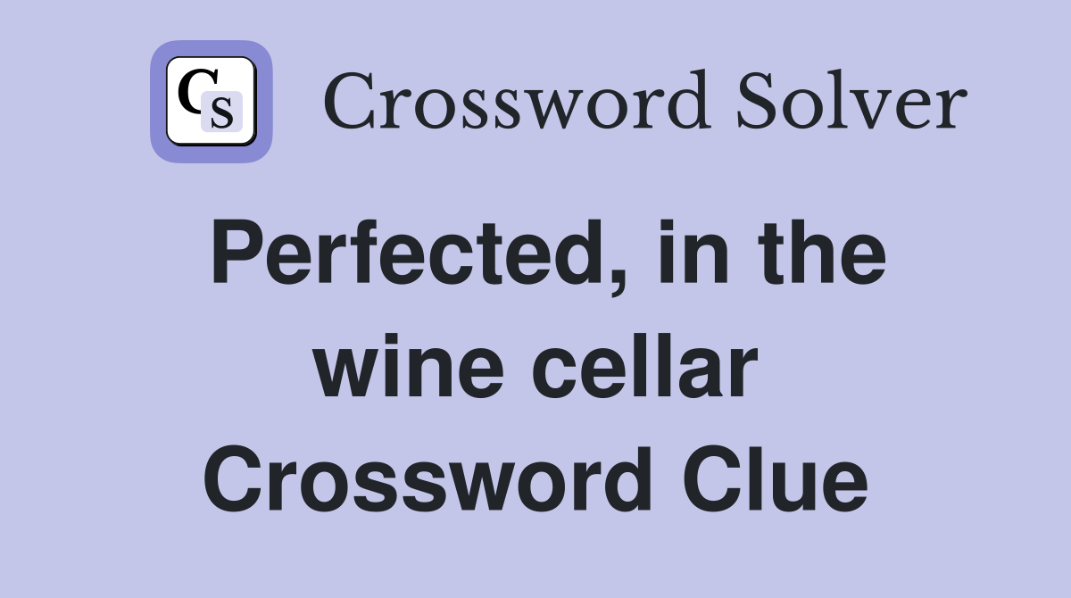 Perfected, in the wine cellar Crossword Clue