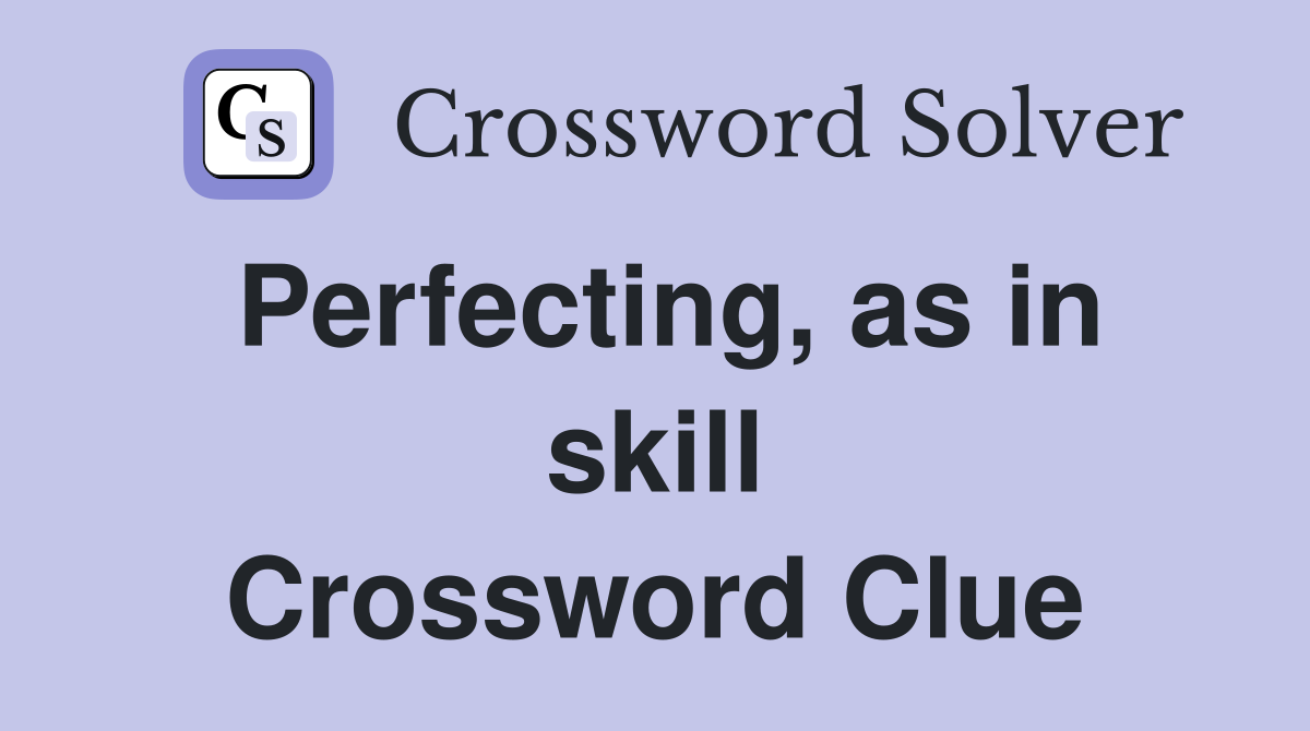 Perfecting, as in skill Crossword Clue
