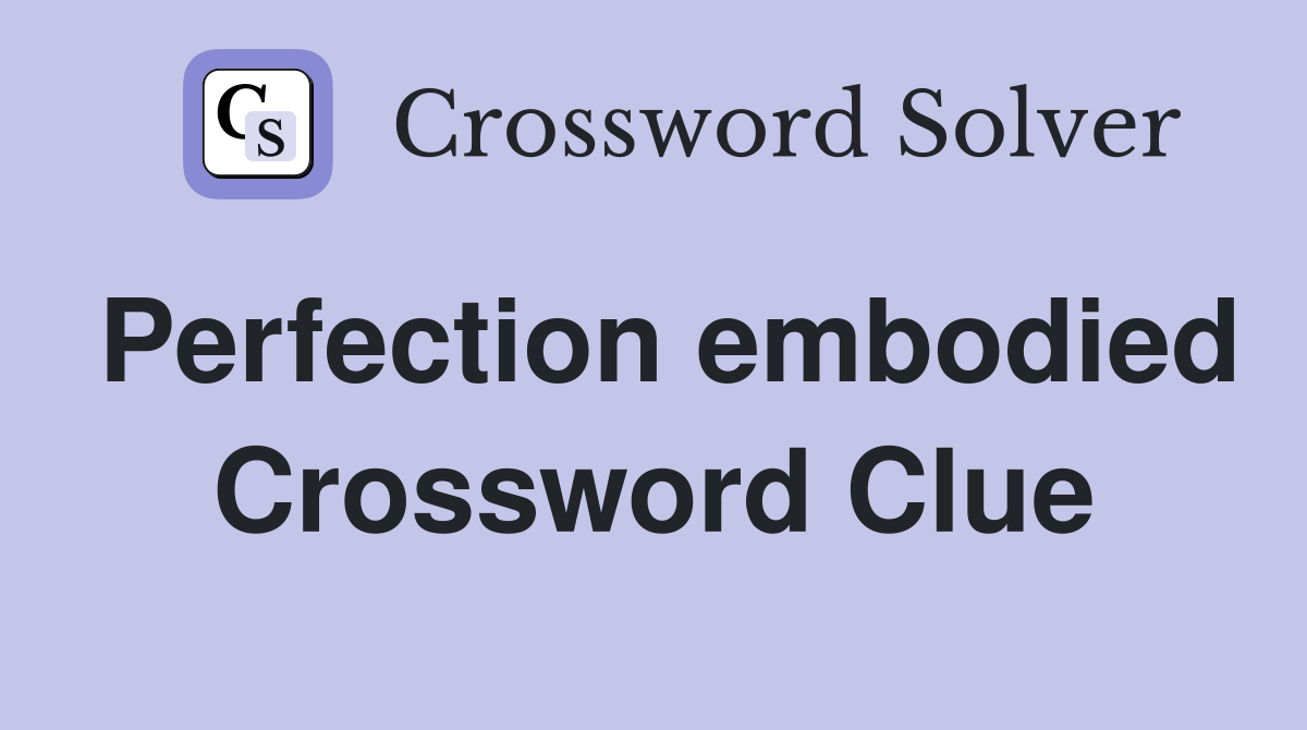 Perfection embodied Crossword Clue