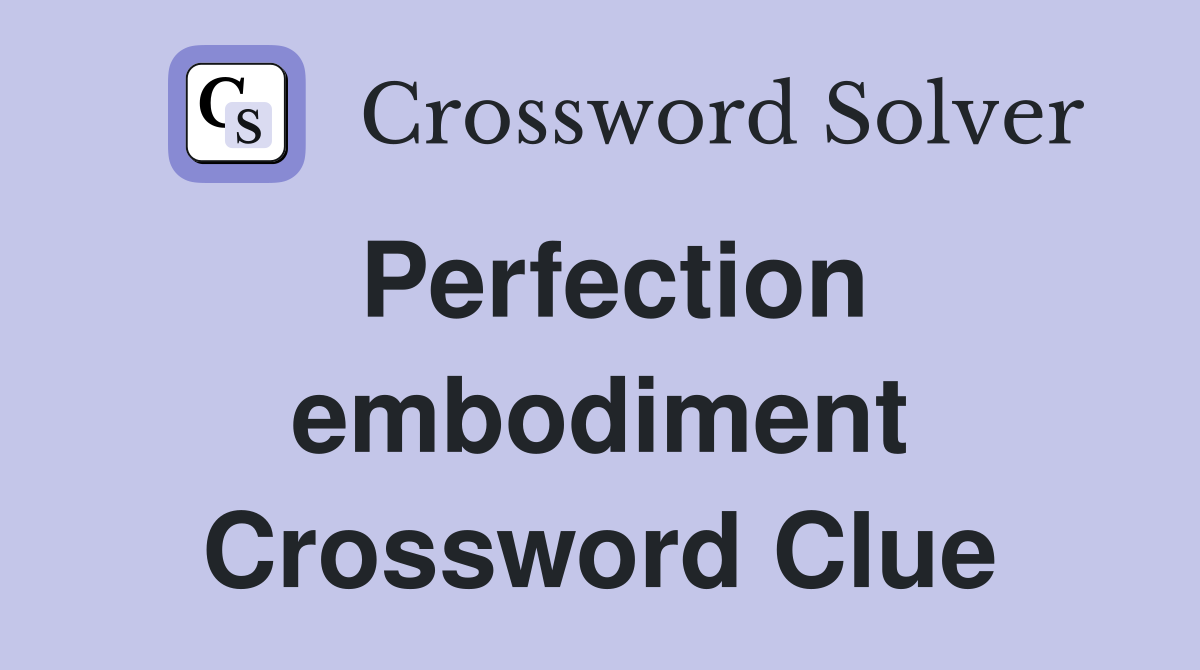 Perfection embodiment Crossword Clue