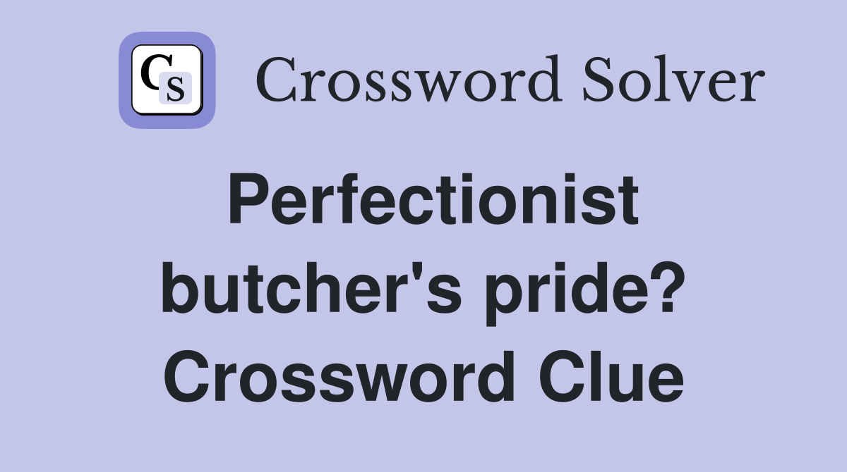 Perfectionist butcher's pride? Crossword Clue