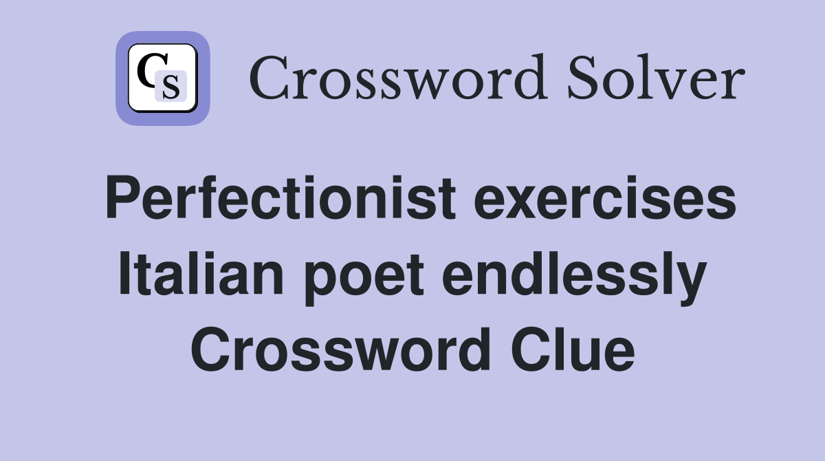 Perfectionist exercises Italian poet endlessly Crossword Clue