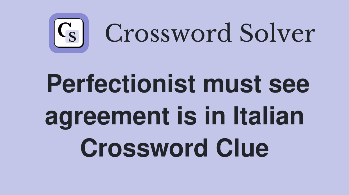 Perfectionist must see agreement is in Italian Crossword Clue