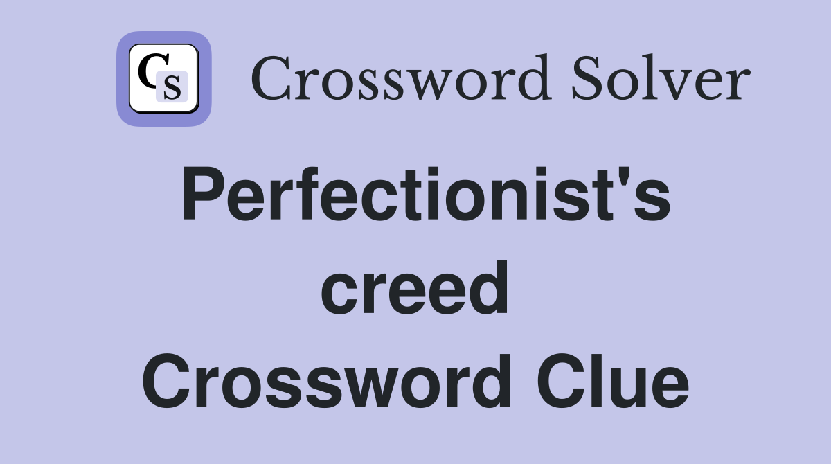 Perfectionist's creed Crossword Clue
