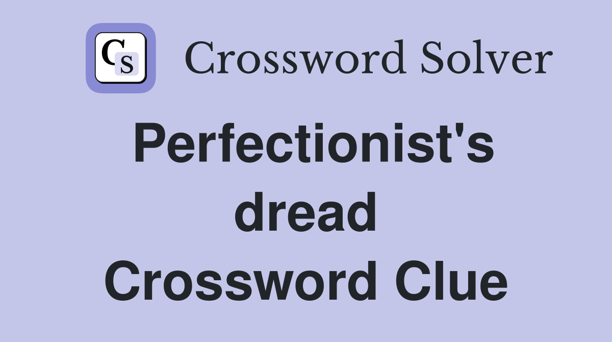 Perfectionist's dread Crossword Clue