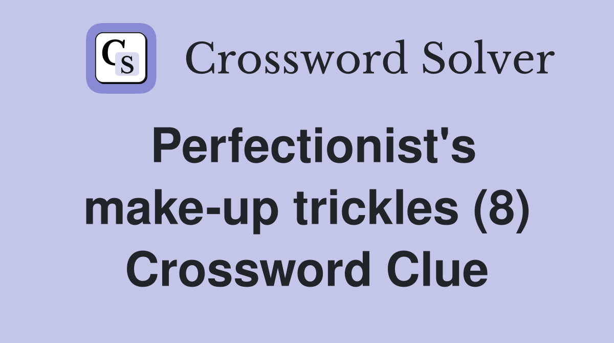 Perfectionist's make-up trickles (8) Crossword Clue