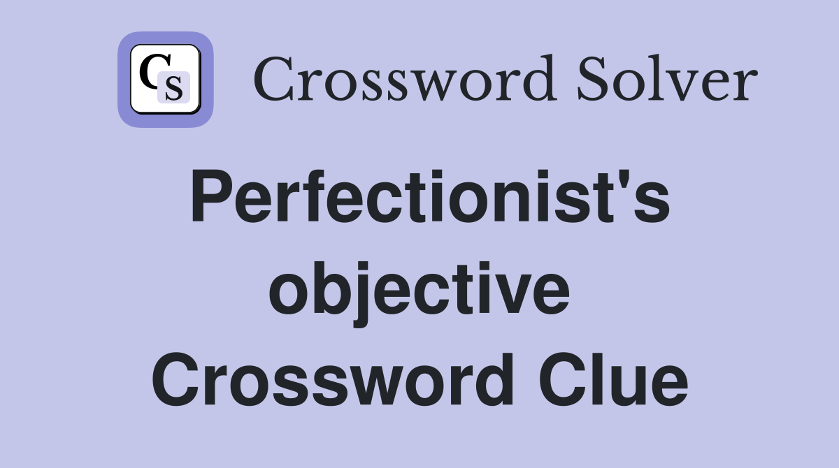 Perfectionist's objective Crossword Clue