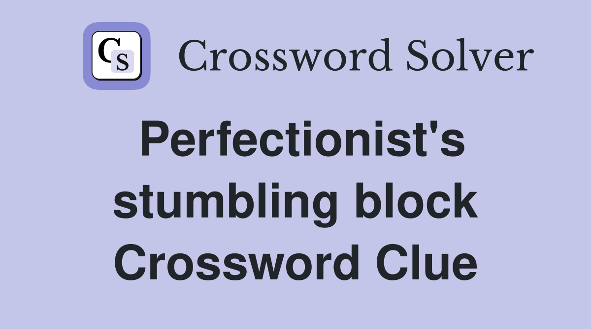 Perfectionist's stumbling block Crossword Clue