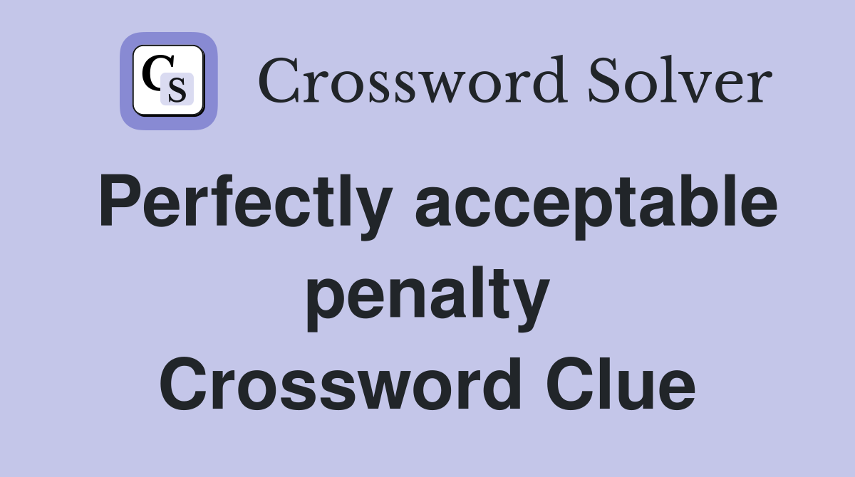 Perfectly acceptable penalty Crossword Clue