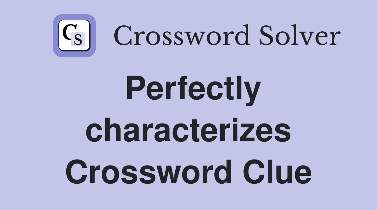 Perfectly characterizes Crossword Clue