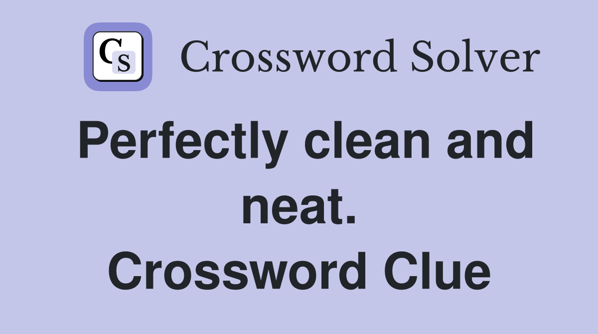 Perfectly clean and neat. Crossword Clue
