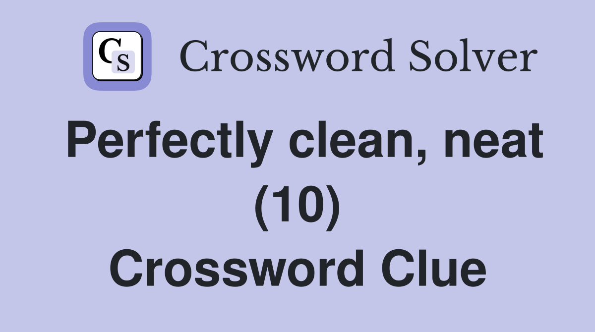 Perfectly clean, neat (10) Crossword Clue