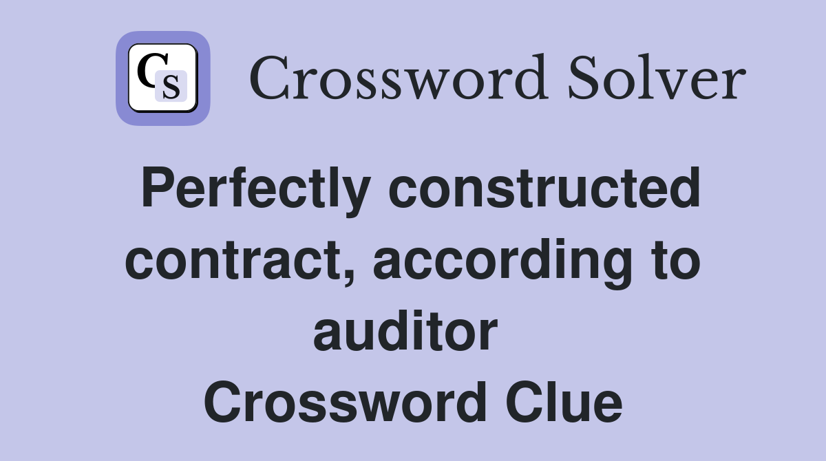 Perfectly constructed contract, according to auditor  Crossword Clue