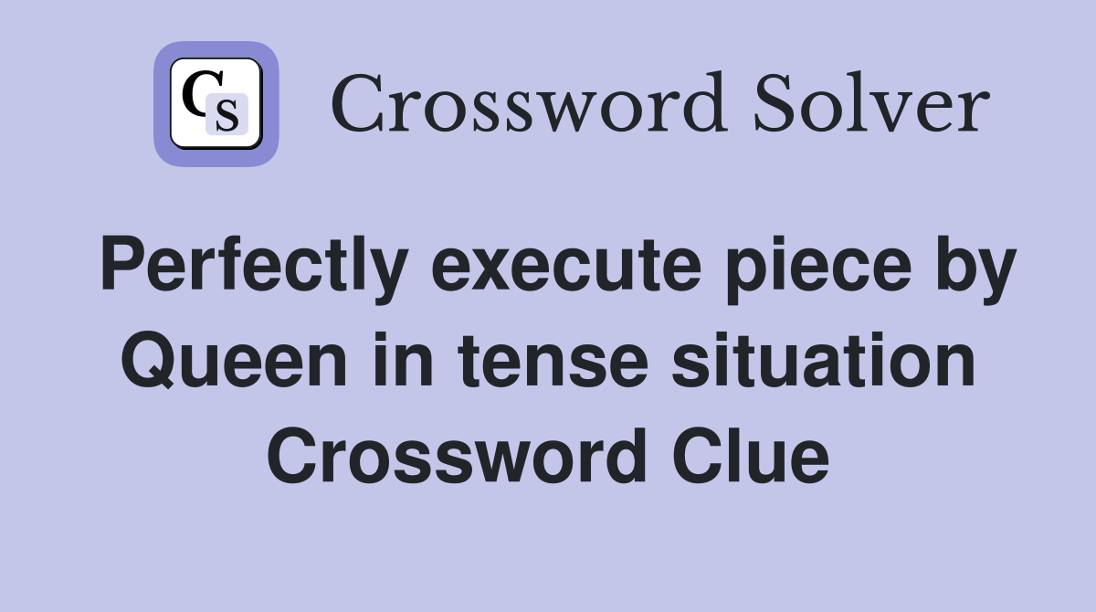 Perfectly execute piece by Queen in tense situation Crossword Clue