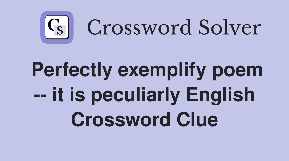 Perfectly exemplify poem -- it is peculiarly English Crossword Clue