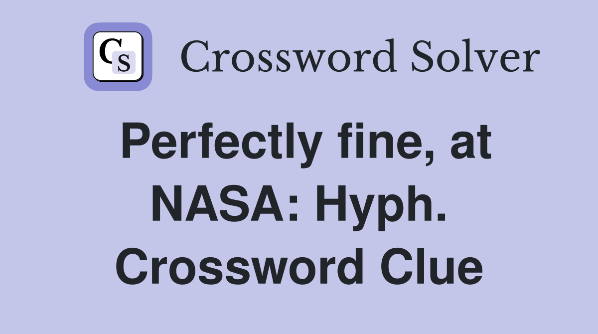 Perfectly fine, at NASA: Hyph. Crossword Clue
