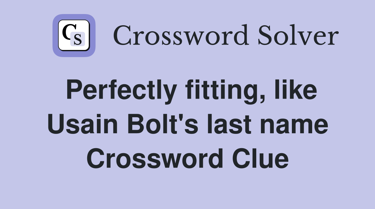 Perfectly fitting, like Usain Bolt's last name Crossword Clue