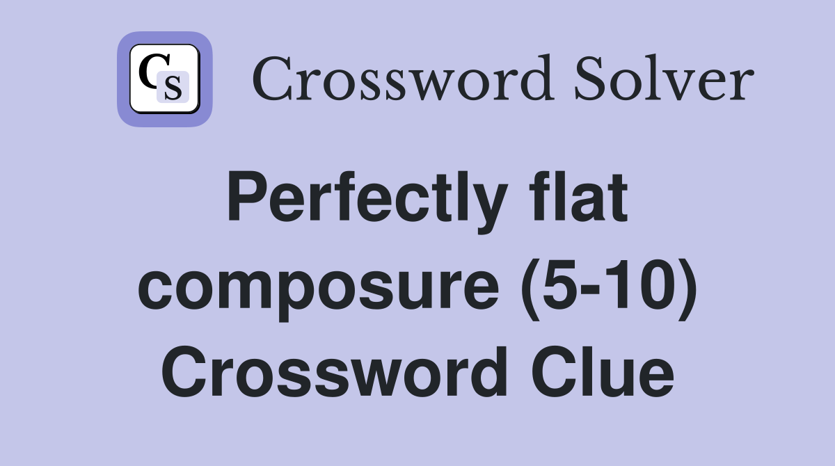 Perfectly flat composure (5-10) Crossword Clue