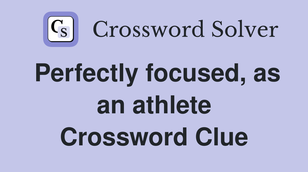 Perfectly focused, as an athlete Crossword Clue
